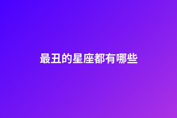 最丑的星座都有哪些-第1張-星座運勢-玄機派