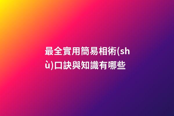 最全實用簡易相術(shù)口訣與知識有哪些