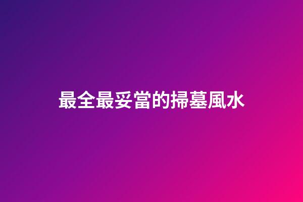 最全最妥當的掃墓風水