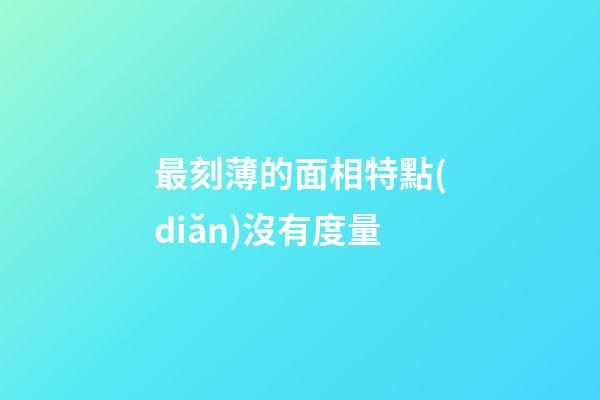 最刻薄的面相特點(diǎn)沒有度量