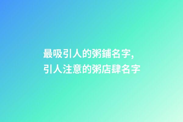 最吸引人的粥鋪名字,引人注意的粥店肆名字-第1張-店鋪起名-玄機派
