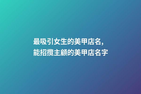 最吸引女生的美甲店名,能招攬主顧的美甲店名字-第1張-店鋪起名-玄機(jī)派