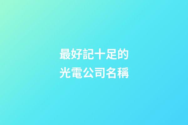 最好記十足的光電公司名稱-第1張-公司起名-玄機派