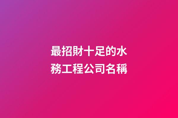 最招財十足的水務工程公司名稱-第1張-公司起名-玄機派