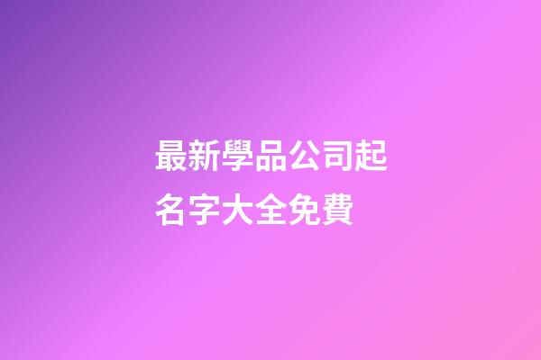 最新學品公司起名字大全免費-第1張-公司起名-玄機派