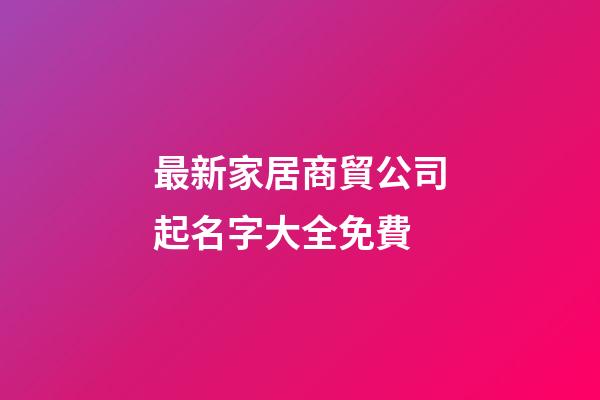 最新家居商貿公司起名字大全免費-第1張-公司起名-玄機派