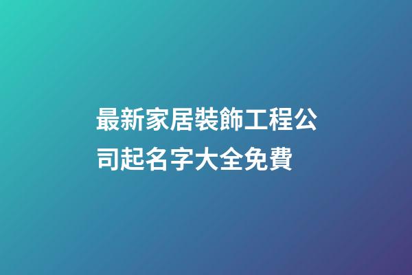 最新家居裝飾工程公司起名字大全免費-第1張-公司起名-玄機派
