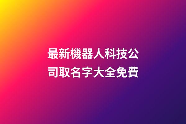 最新機器人科技公司取名字大全免費-第1張-公司起名-玄機派
