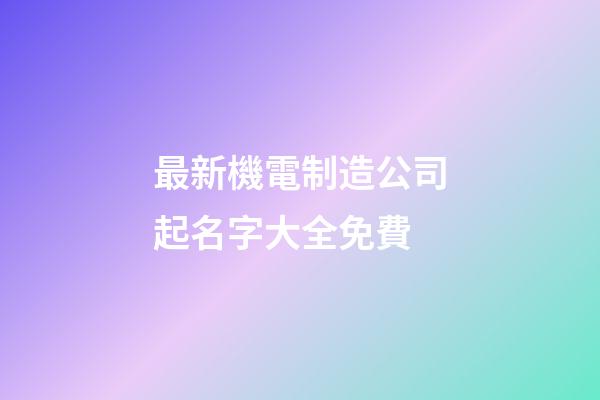 最新機電制造公司起名字大全免費-第1張-公司起名-玄機派