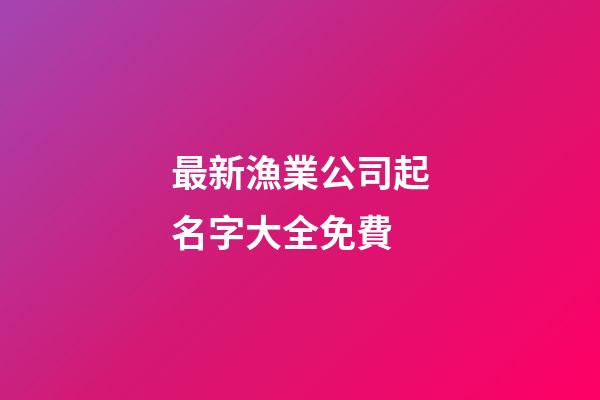 最新漁業公司起名字大全免費-第1張-公司起名-玄機派