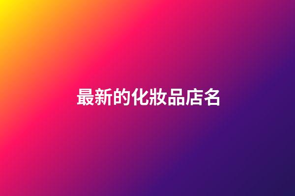最新的化妝品店名-第1張-店鋪起名-玄機派
