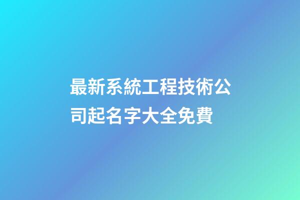 最新系統工程技術公司起名字大全免費-第1張-公司起名-玄機派