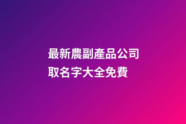 最新農副產品公司取名字大全免費-第1張-公司起名-玄機派