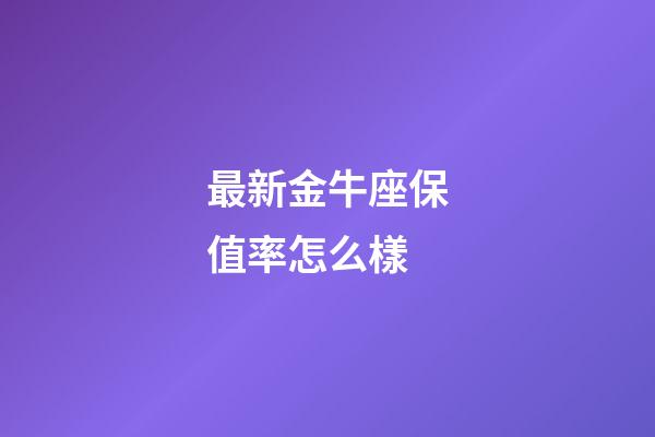 最新金牛座保值率怎么樣-第1張-星座運勢-玄機派