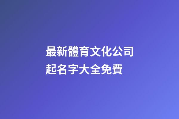 最新體育文化公司起名字大全免費-第1張-公司起名-玄機派