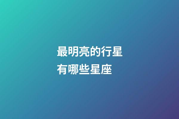 最明亮的行星有哪些星座-第1張-星座運(yùn)勢(shì)-玄機(jī)派