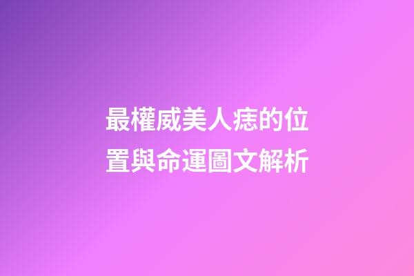 最權威美人痣的位置與命運圖文解析