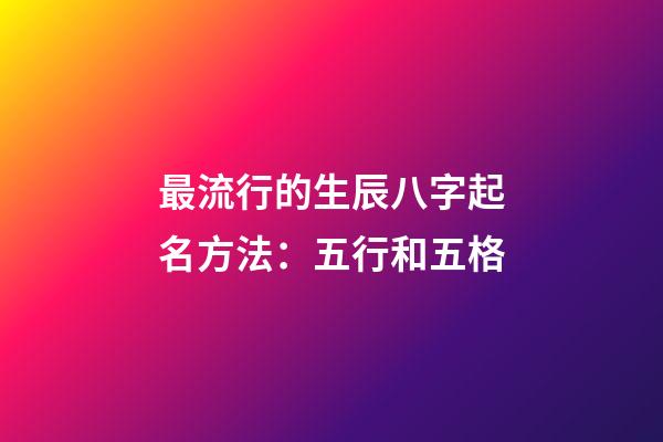 最流行的生辰八字起名方法：五行和五格
