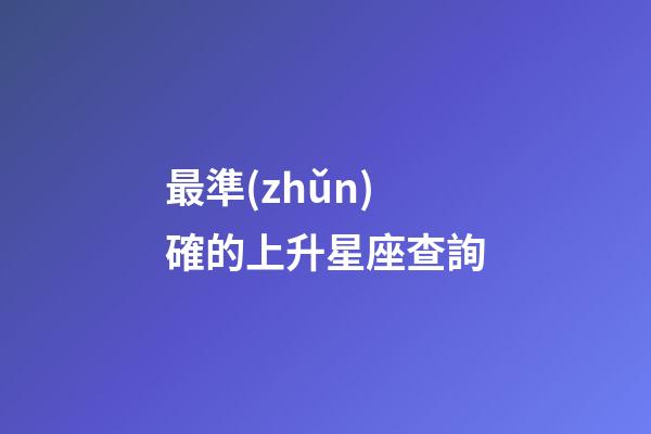 最準(zhǔn)確的上升星座查詢（如何查自己的上升星座）-第1張-星座運(yùn)勢-玄機(jī)派