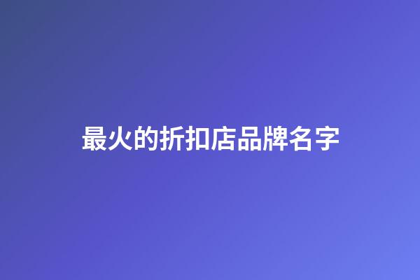 最火的折扣店品牌名字-第1張-店鋪起名-玄機(jī)派