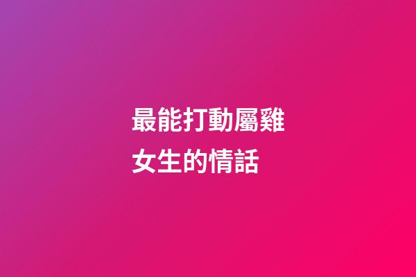 最能打動屬雞女生的情話