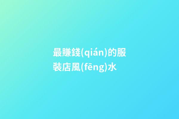 最賺錢(qián)的服裝店風(fēng)水