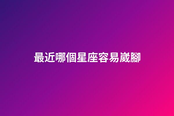 最近哪個星座容易崴腳-第1張-星座運勢-玄機派