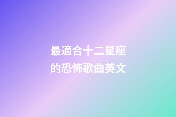 最適合十二星座的恐怖歌曲英文-第1張-星座運勢-玄機派