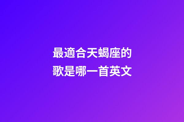 最適合天蝎座的歌是哪一首英文-第1張-星座運勢-玄機派