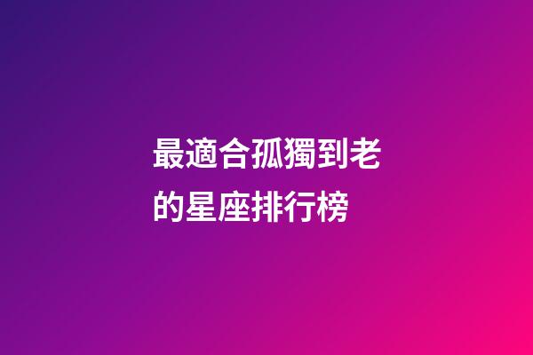 最適合孤獨到老的星座排行榜-第1張-星座運勢-玄機派