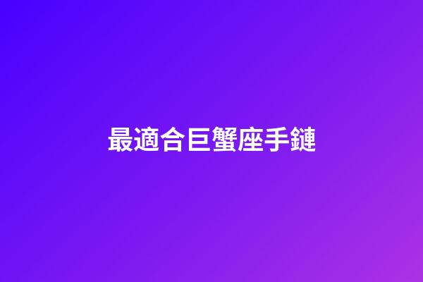 最適合巨蟹座手鏈-第1張-星座運勢-玄機派