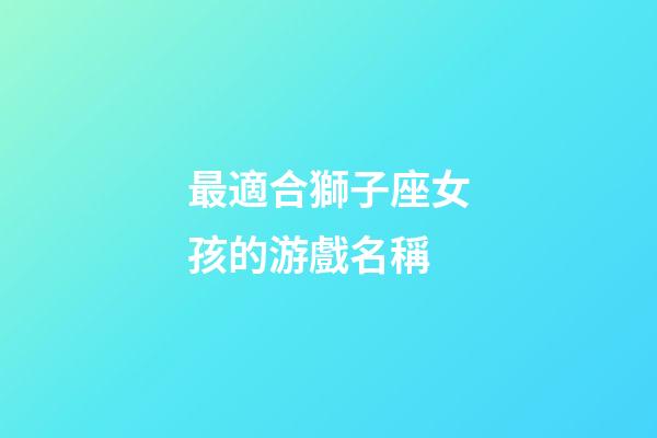 最適合獅子座女孩的游戲名稱