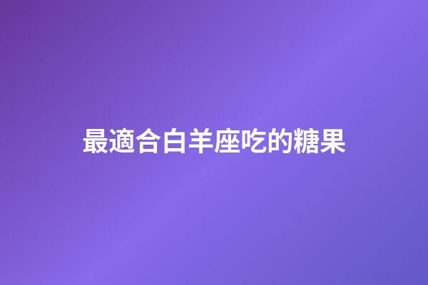 最適合白羊座吃的糖果-第1張-星座運勢-玄機派