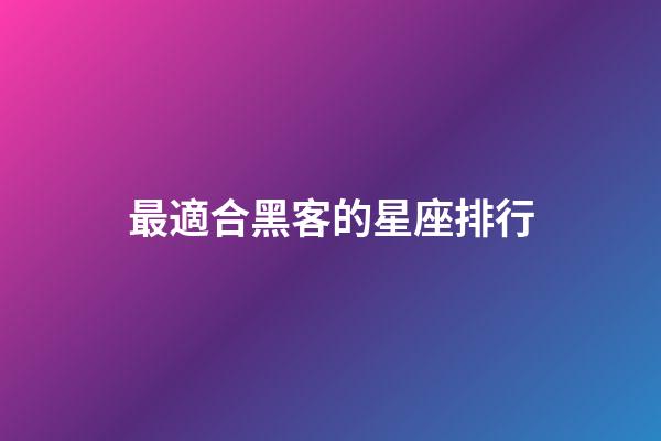 最適合黑客的星座排行-第1張-星座運(yùn)勢-玄機(jī)派