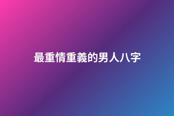 最重情重義的男人八字