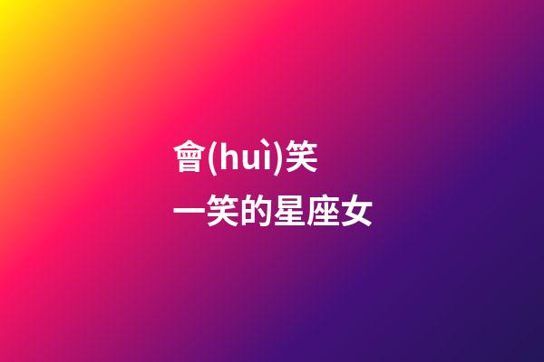會(huì)笑一笑的星座女