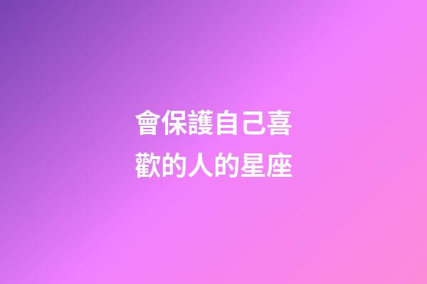 會保護自己喜歡的人的星座-第1張-星座運勢-玄機派