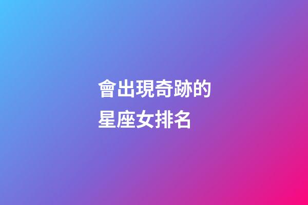會出現奇跡的星座女排名-第1張-星座運勢-玄機派