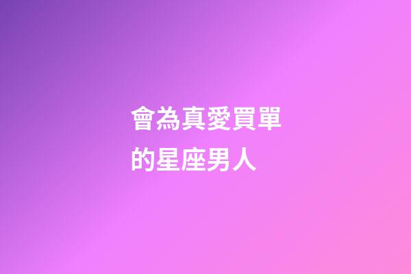 會為真愛買單的星座男人-第1張-星座運勢-玄機派