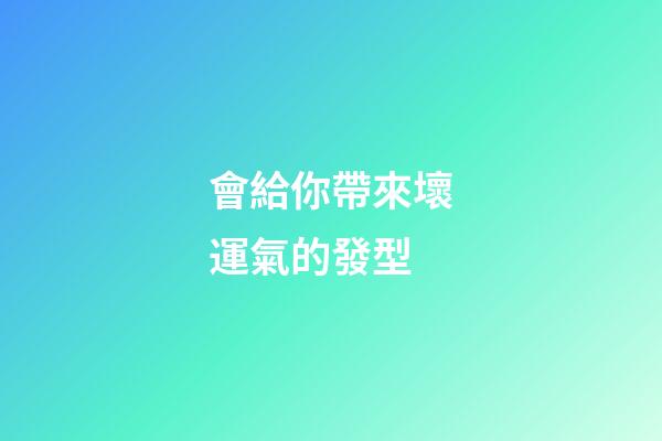會給你帶來壞運氣的發型