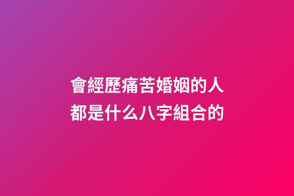 會經歷痛苦婚姻的人都是什么八字組合的