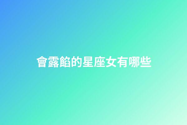 會露餡的星座女有哪些-第1張-星座運勢-玄機派