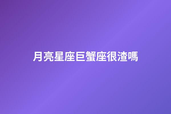 月亮星座巨蟹座很渣嗎-第1張-星座運勢-玄機派