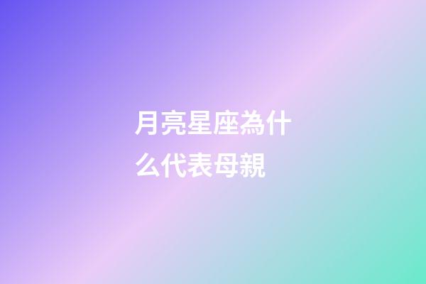 月亮星座為什么代表母親-第1張-星座運勢-玄機派