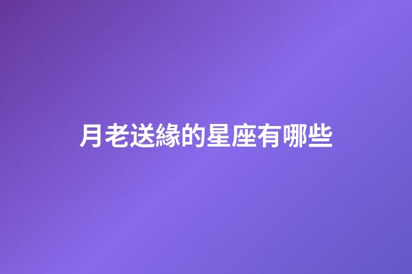 月老送緣的星座有哪些