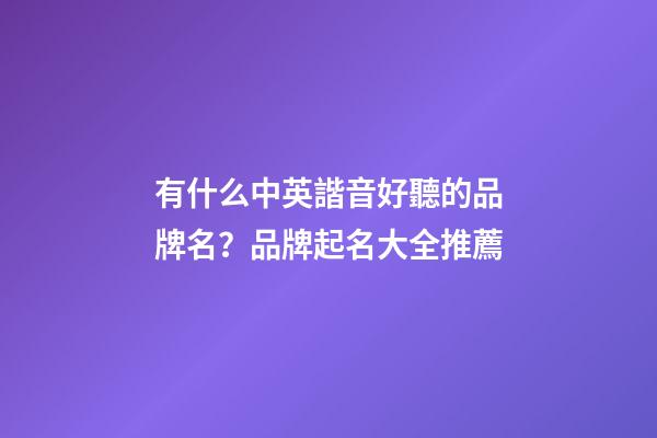 有什么中英諧音好聽的品牌名？品牌起名大全推薦