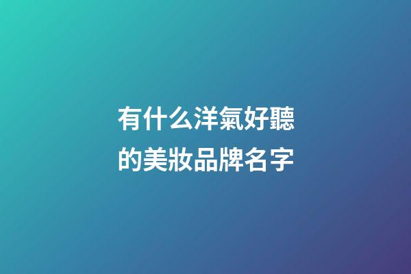 有什么洋氣好聽的美妝品牌名字-第1張-商標(biāo)起名-玄機(jī)派
