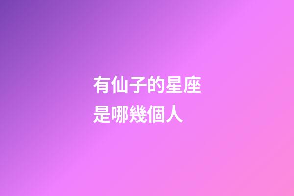 有仙子的星座是哪幾個人-第1張-星座運勢-玄機派