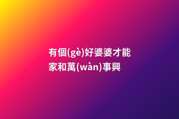 有個(gè)好婆婆才能家和萬(wàn)事興