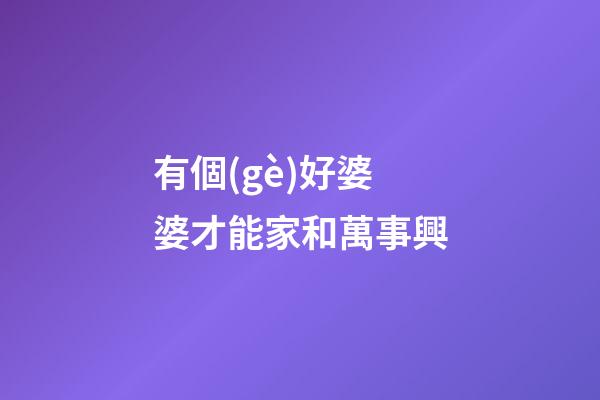 有個(gè)好婆婆才能家和萬事興